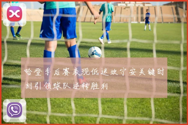 哈登季后赛表现低迷坎宁安关键时刻引领球队逆转胜利